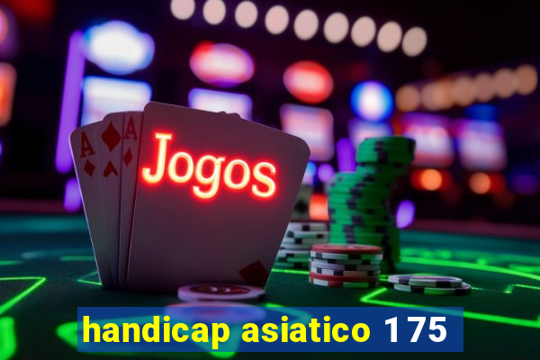 handicap asiatico 1 75